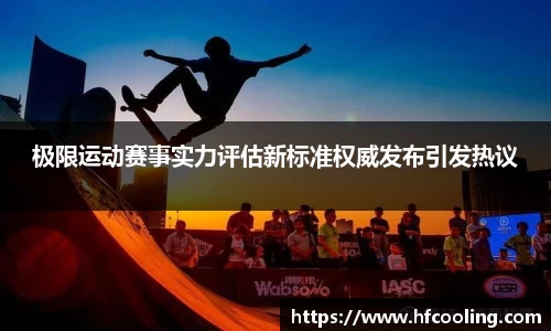 极限运动赛事实力评估新标准权威发布引发热议