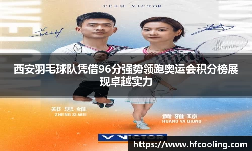 西安羽毛球队凭借96分强势领跑奥运会积分榜展现卓越实力